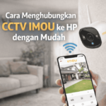 Inilah cara menghubungkan CCTV IMOU ke HP dengan mudah!