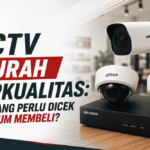 CCTV Murah berkualitas: Apa yang perlu di cek sebelum membeli